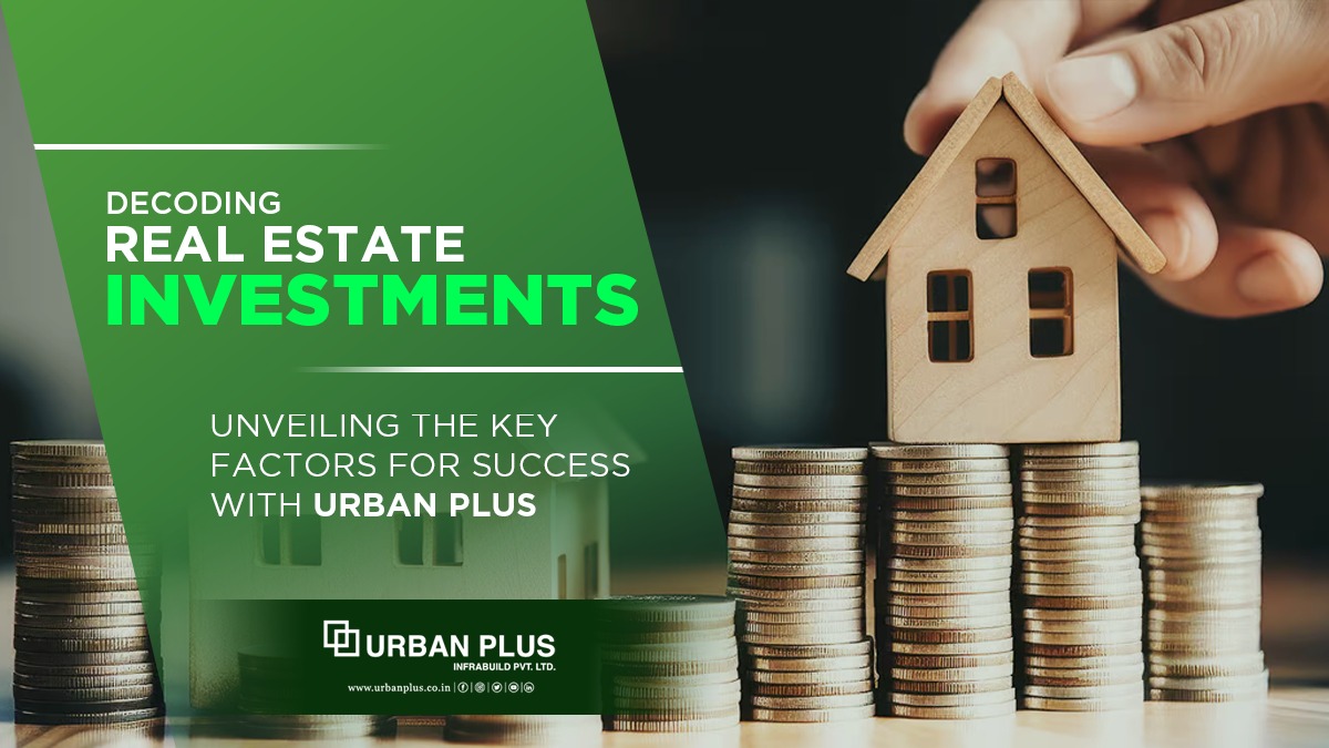 Decoding Real Estate Investments : Unveiling the Key Factors for Success with Urban Plus